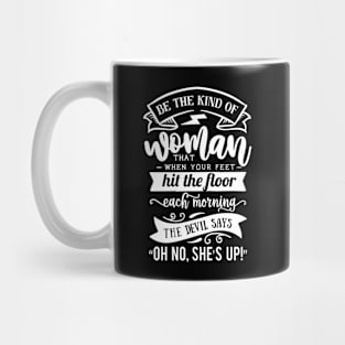 Be The Kind Of Woman That When Your Feet Hit The Floor Each Morning The Devil Says Oh No She's Up Motivational Quote Mug